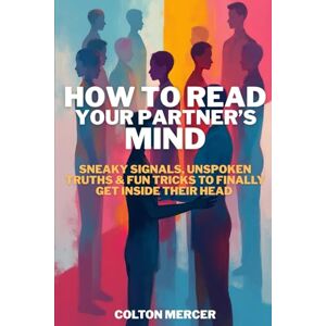 Mercer, Colton How to Read Your Partner’s Mind: Sneaky Signals, Unspoken Truths & Fun Tricks to Finally Get Inside Their Head Mercer, Colton How to Read Your Partner’s Mind: Sneaky Signals, Unspoken Truths & Fun Tricks to Finally Get Inside Their Head