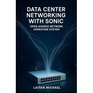 MICHAEL, LAITAN DATA CENTER NETWORKING WITH SONIC: OPEN-SOURCE NETWORK OPERATING SYSTEM: Build and manage scalable switches with SAI, FRRouting, and disaggregated hardware for hyperscale infrastructure MICHAEL, LAITAN DATA CENTER NETWORKING WITH SONIC: OPEN-SOURCE NETWORK OPERATING SYSTEM: Build and manage scalable switches with SAI, FRRouting, and disaggregated hardware for hyperscale infrastructure