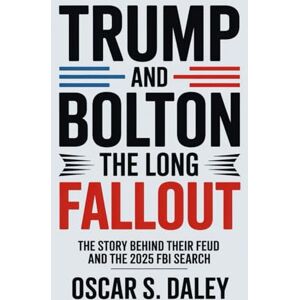 Daley, Oscar S. Trump and Bolton: The Long Fallout: The Story Behind Their Feud and the 2025 FBI Search Daley, Oscar S. Trump and Bolton: The Long Fallout: The Story Behind Their Feud and the 2025 FBI Search