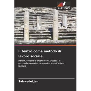 Jan, Salzwedel Il teatro come metodo di lavoro sociale: Metodi, concetti e progetti con processi di apprendimento che vanno oltre la recitazione teatrale Jan, Salzwedel Il teatro come metodo di lavoro sociale: Metodi, concetti e progetti con processi di apprendimento che vanno oltre la recitazione teatrale