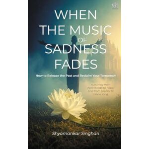 Singhari, Shyamankar When the Music of Sadness Fades Singhari, Shyamankar When the Music of Sadness Fades