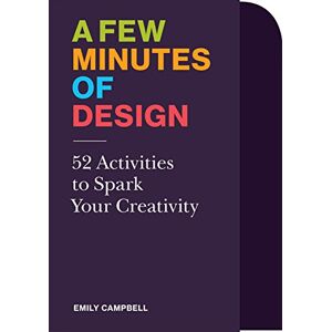 Campbell, Emily A Few Minutes of Design: 52 Activities to Spark Your Creativity Campbell, Emily A Few Minutes of Design: 52 Activities to Spark Your Creativity