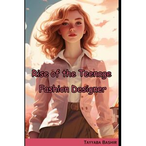 Bashir, Tayyaba Rise Of The Teenage Fashion Designer: A young teenager's destiny was about to be woven into the vibrant tapestry of the fashion world. Bashir, Tayyaba Rise Of The Teenage Fashion Designer: A young teenager's destiny was about to be woven into the vibrant tapestry of the fashion world.