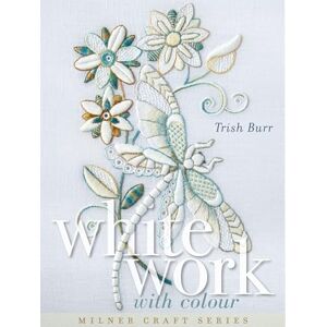 Burr, Trish Whitework with Colour (Milner Craft Series) Burr, Trish Whitework with Colour (Milner Craft Series)