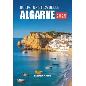 Haun GUIDA TURISTICA DELLE ALGARVE 2026: Vivi la calma, il calore e i paesaggi del Portogallo Haun GUIDA TURISTICA DELLE ALGARVE 2026: Vivi la calma, il calore e i paesaggi del Portogallo