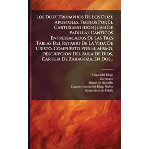 Riego, Miguel Del Los Doze Triumphos De Los Doze Apostoles, Fechos Por El Cartuxano (don Juan De Padilla). Canticos Entressacados De Las Tres Tablas Del Retabio De La ... Aula De Dios, Cartuja De Zaragoza, En Dos... Riego, Miguel Del Los Doze Triumphos De Los Doze Apostoles, Fechos Por El Cartuxano (don Juan De Padilla). Canticos Entressacados De Las Tres Tablas Del Retabio De La ... Aula De Dios, Cartuja De Zaragoza, En Dos...