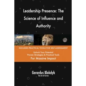 Gerardus Blokdyk - The Art of Service Leadership Presence: The Science of Influence and Authority Gerardus Blokdyk - The Art of Service Leadership Presence: The Science of Influence and Authority