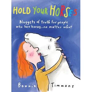 Timmons, Bonnie Hold Your Horses: Nuggets of Truth for People Who Love Horses...No Matter What (Gift book for adult horse-lovers) Timmons, Bonnie Hold Your Horses: Nuggets of Truth for People Who Love Horses...No Matter What (Gift book for adult horse-lovers)