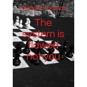 Thomas, Michael Edwin Richard The system is flawed not you Thomas, Michael Edwin Richard The system is flawed not you