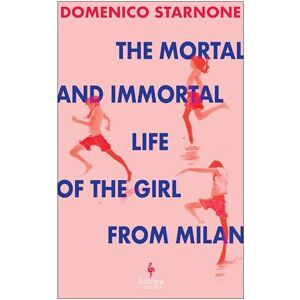 Starnone, Domenico The Mortal and Immortal Life of the Girl from Milan: The new novel by acclaimed and bestselling Italian novelist Starnone, Domenico The Mortal and Immortal Life of the Girl from Milan: The new novel by acclaimed and bestselling Italian novelist