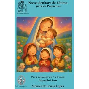 Lopes, Monica Nossa Senhora de Fátima Segundo Livro: 7 a 9 anos (História da Mãezinha do Céu para as Crianças) Lopes, Monica Nossa Senhora de Fátima Segundo Livro: 7 a 9 anos (História da Mãezinha do Céu para as Crianças)