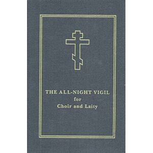 The All-Night Vigil: for Choir and Laity The All-Night Vigil: for Choir and Laity