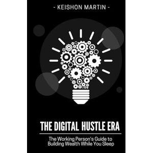 Martin, Keishon The Digital Hustle Era: The Working Person's Guide to Building Wealth While You Sleep Martin, Keishon The Digital Hustle Era: The Working Person's Guide to Building Wealth While You Sleep