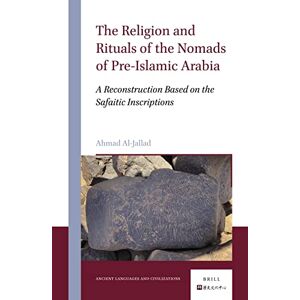 Ahmad Al-Jallad The Religion and Rituals of the Nomads of Pre-Islamic Arabia: A Reconstruction Based on the Safaitic Inscriptions: 1 (Ancient Languages and Civilizations, 1) Ahmad Al-Jallad The Religion and Rituals of the Nomads of Pre-Islamic Arabia: A Reconstruction Based on the Safaitic Inscriptions: 1 (Ancient Languages and Civilizations, 1)