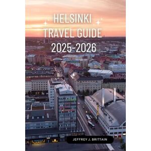 Brittain, Jeffrey J. Helsinki Travel Guide 2025-2026 (Journeys with Jeffrey J. Brittain: Inspiring Travel Guides For Every Explorer) Brittain, Jeffrey J. Helsinki Travel Guide 2025-2026 (Journeys with Jeffrey J. Brittain: Inspiring Travel Guides For Every Explorer)
