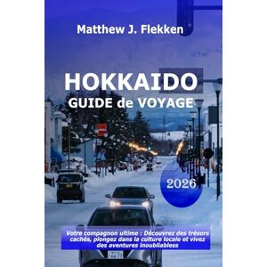 Flekken, Matthew J. Hokkaido Guide de voyage 2026: Votre compagnon ultime : Découvrez des trésors cachés, plongez dans la culture locale et vivez des aventures inoubliables Flekken, Matthew J. Hokkaido Guide de voyage 2026: Votre compagnon ultime : Découvrez des trésors cachés, plongez dans la culture locale et vivez des aventures inoubliables
