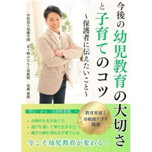 加藤盛朗 今後の幼児教育の大切さと子育てのコツ: 「育む」から「主体性重」へ~保護者に伝えたいこと~ (子育てシリーズ) 加藤盛朗 今後の幼児教育の大切さと子育てのコツ: 「育む」から「主体性重」へ~保護者に伝えたいこと~ (子育てシリーズ)