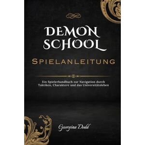 Dodd, Georgina Demonschool Spielanleitung: Ein Spielerhandbuch zur Navigation durch Taktiken, Charaktere und das Universitätsleben Dodd, Georgina Demonschool Spielanleitung: Ein Spielerhandbuch zur Navigation durch Taktiken, Charaktere und das Universitätsleben
