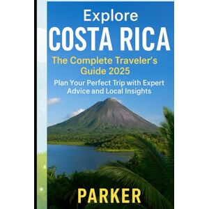 PARKER Explore Costa Rica: The Complete Traveler’s Guide 2025: Plan Your Perfect Trip with Expert Advice and Local Insights PARKER Explore Costa Rica: The Complete Traveler’s Guide 2025: Plan Your Perfect Trip with Expert Advice and Local Insights