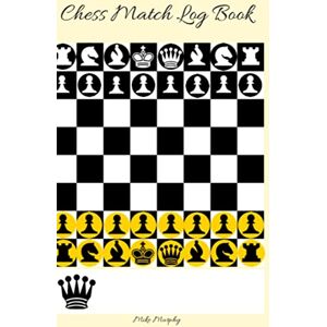 Murphy, Mike Chess Match Log Book : Record Moves, Write Analysis, And Draw Key Positions, Score Up To 50 Games Of Chess Murphy, Mike Chess Match Log Book : Record Moves, Write Analysis, And Draw Key Positions, Score Up To 50 Games Of Chess