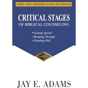 Adams, Jay E Critical Stages of Biblical Counseling: Getting Started, Breaking Through, Finishing Well Adams, Jay E Critical Stages of Biblical Counseling: Getting Started, Breaking Through, Finishing Well