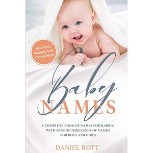 Rott, Daniel Baby Names: A Complete Name Book With Thousands of Boys and Girls Names Including the Means and Origins Behind Them Rott, Daniel Baby Names: A Complete Name Book With Thousands of Boys and Girls Names Including the Means and Origins Behind Them