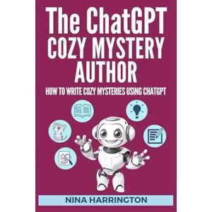 HARRINGTON, NINA THE CHATGPT COZY MYSTERY AUTHOR: How to Write Cozy Mysteries using ChatGPT (AI for Authors) HARRINGTON, NINA THE CHATGPT COZY MYSTERY AUTHOR: How to Write Cozy Mysteries using ChatGPT (AI for Authors)