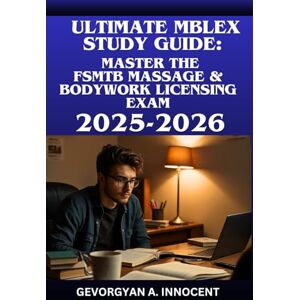 INNOCENT, GEVORGYAN A. Ultimate MBLEx Study Guide: Master the FSMTB Massage & Bodywork Licensing Exam: Comprehensive Practice Tests, Detailed Answer Explanations, and Proven Strategies for Success INNOCENT, GEVORGYAN A. Ultimate MBLEx Study Guide: Master the FSMTB Massage & Bodywork Licensing Exam: Comprehensive Practice Tests, Detailed Answer Explanations, and Proven Strategies for Success