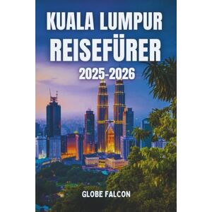 Falcon KUALA LUMPUR REISEFÜRER 2025: Entdecken Sie Malaysias pulsierende Hauptstadt – Sehenswürdigkeiten, Streetfood, Geheimtipps, Kultur und Reisetipps für jeden Reisenden Falcon KUALA LUMPUR REISEFÜRER 2025: Entdecken Sie Malaysias pulsierende Hauptstadt – Sehenswürdigkeiten, Streetfood, Geheimtipps, Kultur und Reisetipps für jeden Reisenden