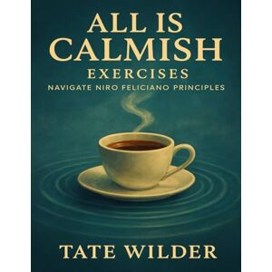 Wilder, Tate All Is Calmish Exercises: Navigate Niro Feliciano Principles Wilder, Tate All Is Calmish Exercises: Navigate Niro Feliciano Principles