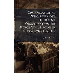 Payne, Jeffrey A Organizational Design of Most Efficient Organization Air Force Civil Engineer Operations Flights Payne, Jeffrey A Organizational Design of Most Efficient Organization Air Force Civil Engineer Operations Flights
