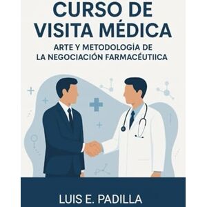 Padilla Cury, Luis E. Curso de Visita Médica: Arte y Metodología de la Negociación Farmacéutica Padilla Cury, Luis E. Curso de Visita Médica: Arte y Metodología de la Negociación Farmacéutica
