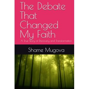 Mugova Dr, Shame The Debate That Changed My Faith: A True Story of Discovery and Transformation Mugova Dr, Shame The Debate That Changed My Faith: A True Story of Discovery and Transformation