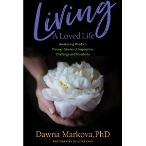 Markova PhD, Dawna Living A Loved Life: Awakening Wisdom Through Stories of Inspiration, Challenge and Possibility (Thinking Positive Book, Motivational & Spiritual Guide) Markova PhD, Dawna Living A Loved Life: Awakening Wisdom Through Stories of Inspiration, Challenge and Possibility (Thinking Positive Book, Motivational & Spiritual Guide)