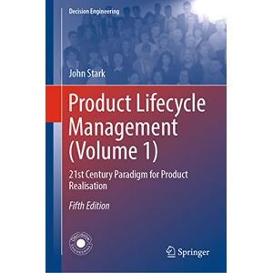 Stark, John Product Lifecycle Management (Volume 1): 21st Century Paradigm for Product Realisation (Decision Engineering) Stark, John Product Lifecycle Management (Volume 1): 21st Century Paradigm for Product Realisation (Decision Engineering)