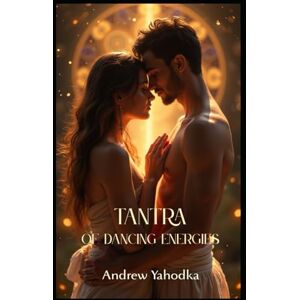 Yahodka, Andrew Tantra of Dancing Energies (Tantra of the Eternal Flame: The Alchemy of Sacred Partnership) Yahodka, Andrew Tantra of Dancing Energies (Tantra of the Eternal Flame: The Alchemy of Sacred Partnership)