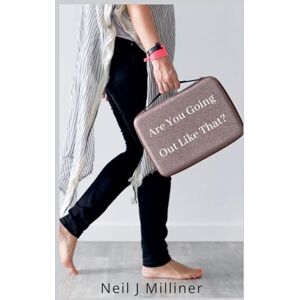 Milliner, Neil J Are You Going Out Like That? Milliner, Neil J Are You Going Out Like That?