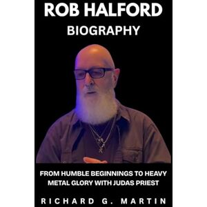 Martin, Richard G Rob Halford Biography: From Humble Beginnings to Heavy Metal Glory with Judas Priest Martin, Richard G Rob Halford Biography: From Humble Beginnings to Heavy Metal Glory with Judas Priest