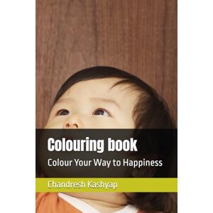 Kashyap, Chandresh Colouring book: Colour Your Way to Happiness Kashyap, Chandresh Colouring book: Colour Your Way to Happiness