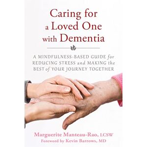 Manteau-Rao, Marguerite Caring for a Loved One with Dementia: A Mindfulness-Based Guide for Reducing Stress and Making the Best of Your Journey Together Manteau-Rao, Marguerite Caring for a Loved One with Dementia: A Mindfulness-Based Guide for Reducing Stress and Making the Best of Your Journey Together