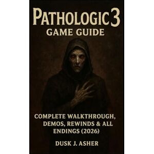 Asher, Dusk J. Pathologic 3 Game Guide: Complete Walkthrough, Demos, Rewinds & All Endings (2026) Asher, Dusk J. Pathologic 3 Game Guide: Complete Walkthrough, Demos, Rewinds & All Endings (2026)