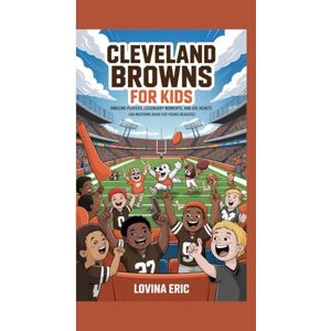 Eric, Lovina Cleveland Browns For Kids: Amazing Players, Legendary Moments, and Big Hearts (An Inspiring Book For Young Readers) Eric, Lovina Cleveland Browns For Kids: Amazing Players, Legendary Moments, and Big Hearts (An Inspiring Book For Young Readers)