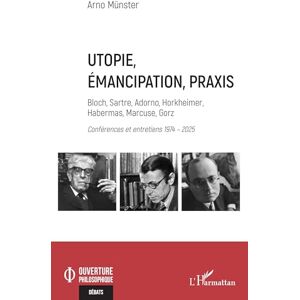 Münster, Arno Utopie, émancipation, praxis: Bloch, Sartre, Adorno, Horkheimer, Habermas, Marcuse, Gorz Conférences et entretiens 1974 – 2025 (Ouverture Philosophique) Münster, Arno Utopie, émancipation, praxis: Bloch, Sartre, Adorno, Horkheimer, Habermas, Marcuse, Gorz Conférences et entretiens 1974 – 2025 (Ouverture Philosophique)