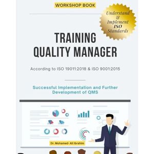 Ibrahim, Dr. Mohamed-Ali TRAINING QUALITY MANAGER: Successful Implementation and Further Development of QMS: 1 (ISO 9001) Ibrahim, Dr. Mohamed-Ali TRAINING QUALITY MANAGER: Successful Implementation and Further Development of QMS: 1 (ISO 9001)
