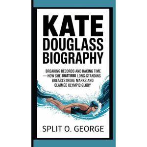 O. George, Split KATE DOUGLASS BIOGRAPHY: Breaking Records And Racing Time — How She Shattered Long-Standing Breaststroke Marks and Claimed Olympic Glory O. George, Split KATE DOUGLASS BIOGRAPHY: Breaking Records And Racing Time — How She Shattered Long-Standing Breaststroke Marks and Claimed Olympic Glory