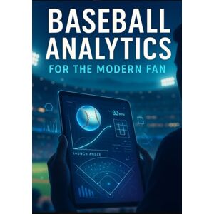 Wallace, Calvin Wallace Baseball Analytics for the Modern Fan: A Beginner-Friendly Guide to Advanced Stats, Modern Strategy, and Smarter Game Understanding Wallace, Calvin Wallace Baseball Analytics for the Modern Fan: A Beginner-Friendly Guide to Advanced Stats, Modern Strategy, and Smarter Game Understanding