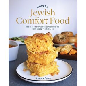 Sarna, Shannon Modern Jewish Comfort Food: 100 Fresh Recipes for Classic Dishes from Kugel to Kreplach Sarna, Shannon Modern Jewish Comfort Food: 100 Fresh Recipes for Classic Dishes from Kugel to Kreplach