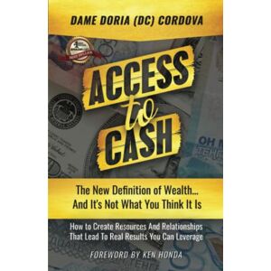 Cordova, Dame Doria Access to Cash: The New Definition of Wealth...And It's Not What You Think It Is Cordova, Dame Doria Access to Cash: The New Definition of Wealth...And It's Not What You Think It Is
