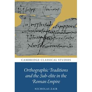 Zair, Nicholas Orthographic Traditions and the Sub-elite in the Roman Empire (Cambridge Classical Studies) Zair, Nicholas Orthographic Traditions and the Sub-elite in the Roman Empire (Cambridge Classical Studies)