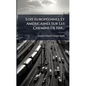 Valentin-Smith, Joannès-Erhard Lois EuropÃ(c)ennes Et AmÃ(c)ricaines Sur Les Chemins De Fer... Valentin-Smith, Joannès-Erhard Lois EuropÃ(c)ennes Et AmÃ(c)ricaines Sur Les Chemins De Fer...